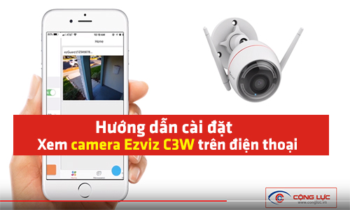 Video Hướng Dẫn Cài Đặt Xem Camera WiFi EZVIZ C3W Trên Điện Thoại