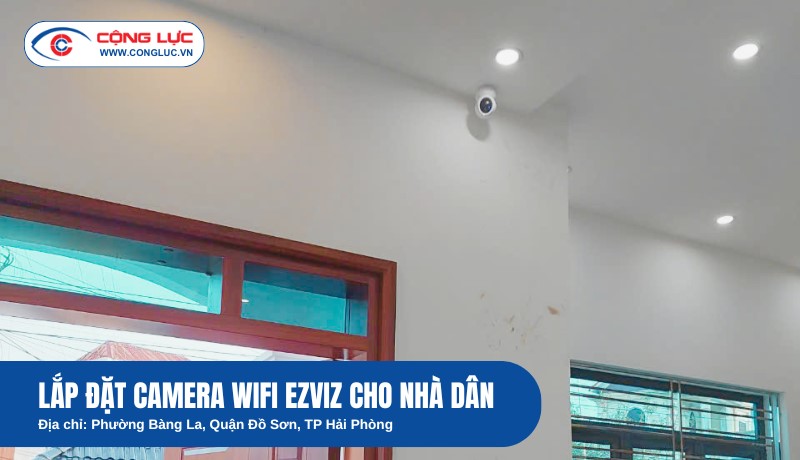 Lắp Đặt Camera Wifi Ezviz Cho Gia Đình Tại Bàng La, Đồ Sơn, Hải Phòng