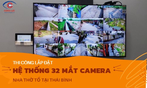 Hệ Thống 32 Mắt Camera IP Hikvision 4MP Lắp Đặt Tại Thái Bình Cho Nhà Thờ Tổ