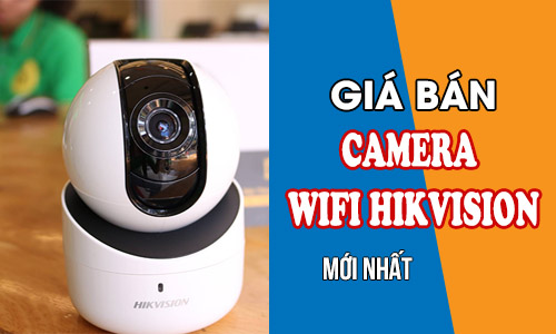 Giá Camera IP Wifi Hikvision Mới Nhất - Miễn Phí 100% Lắp Đặt