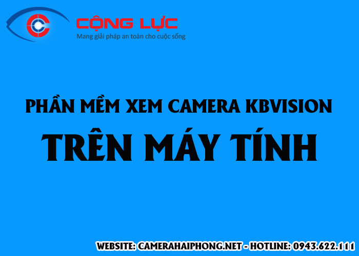 Tải Phần Mềm KBiVMS Xem Camera Kbvision Cho Máy Tính