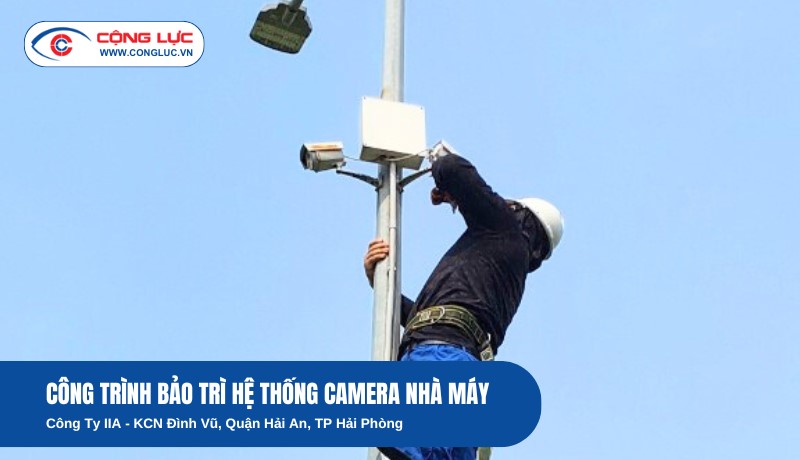 Camera Cộng Lực Bảo Trì Hệ Thống Camera Nhà Máy IIA Tại KCN Đình Vũ